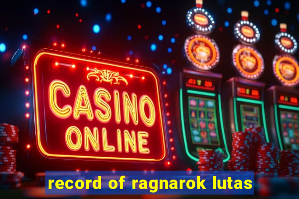 record of ragnarok lutas